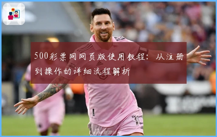 500彩票网网页版使用教程：从注册到操作的详细流程解析